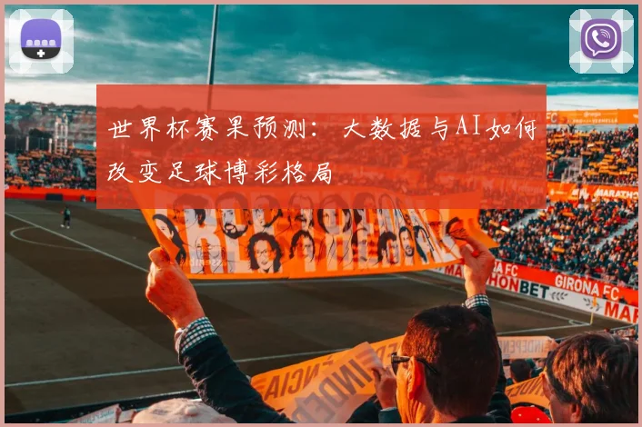 世界杯赛果预测：大数据与AI如何改变足球博彩格局