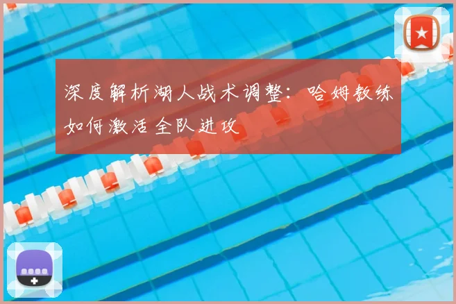 深度解析湖人战术调整：哈姆教练如何激活全队进攻