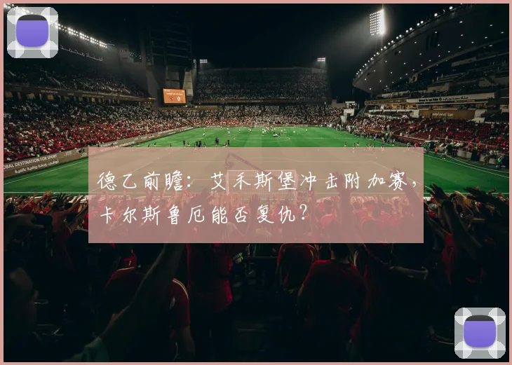 德乙前瞻：艾禾斯堡冲击附加赛，卡尔斯鲁厄能否复仇？