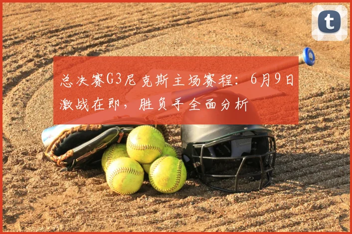 总决赛G3尼克斯主场赛程：6月9日激战在即，胜负手全面分析