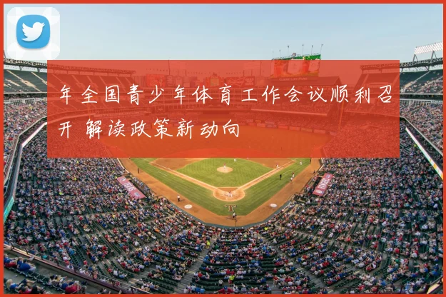 年全国青少年体育工作会议顺利召开 解读政策新动向